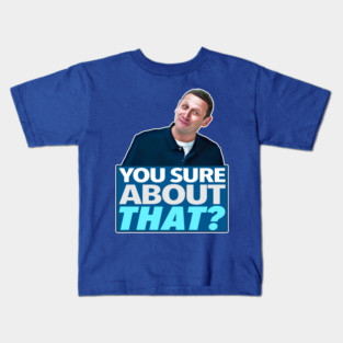 YOU SURE ABOUT THAT? Kids T-Shirt