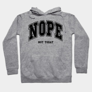 Nope Not Today Hoodie