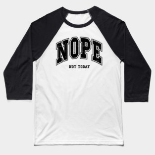 Nope Not Today Baseball T-Shirt