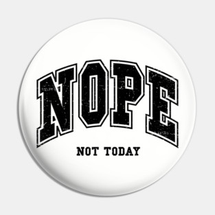 Nope Not Today Pin