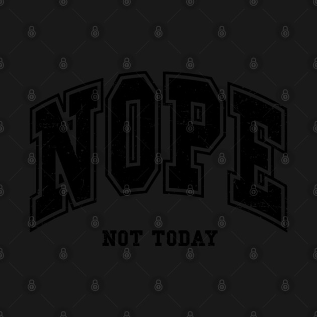 Nope Not Today by UrbanLifeApparel