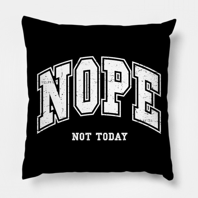 Nope Not Today Pillow by UrbanLifeApparel