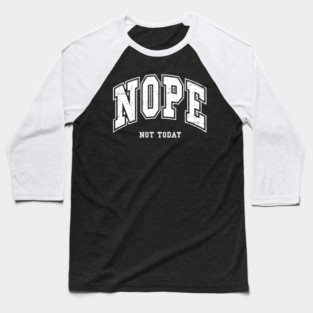 Nope Not Today Baseball T-Shirt
