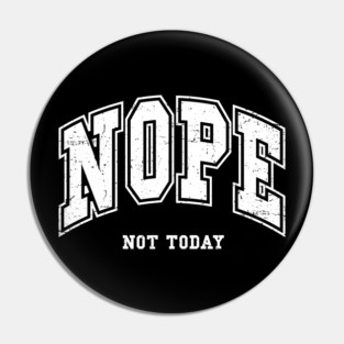 Nope Not Today Pin
