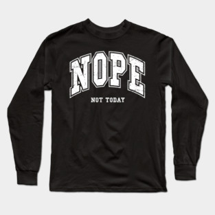 Nope Not Today Long Sleeve T-Shirt