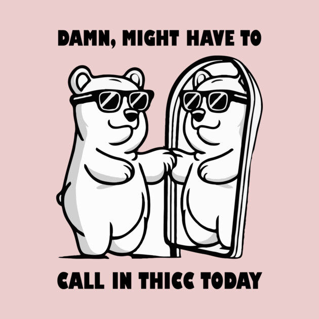 Damn Might Have To Call in Thicc Today by The WYLD Tribe