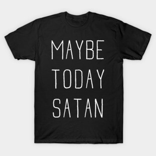 Maybe Today Satan T-Shirt