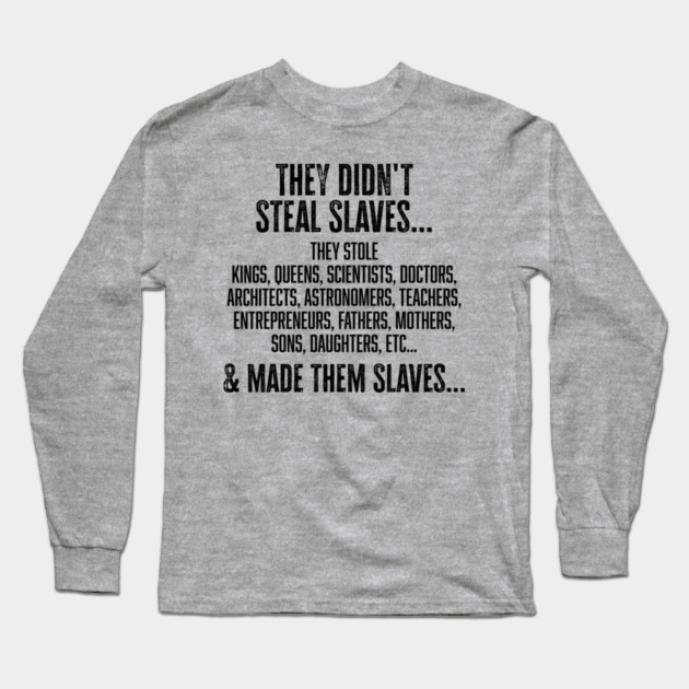 They didn't steal slaves...they made them Long Sleeve T-Shirt by UrbanLifeApparel