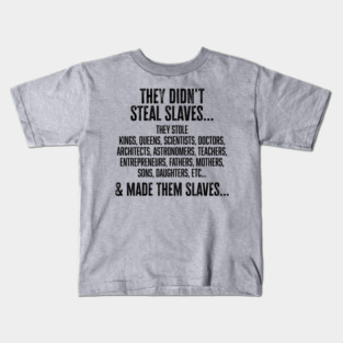 They didn't steal slaves...they made them Kids T-Shirt