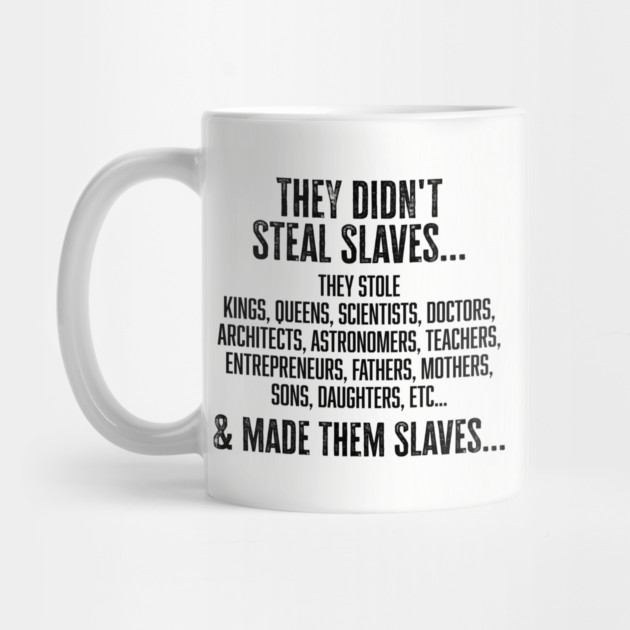 They didn't steal slaves...they made them by UrbanLifeApparel