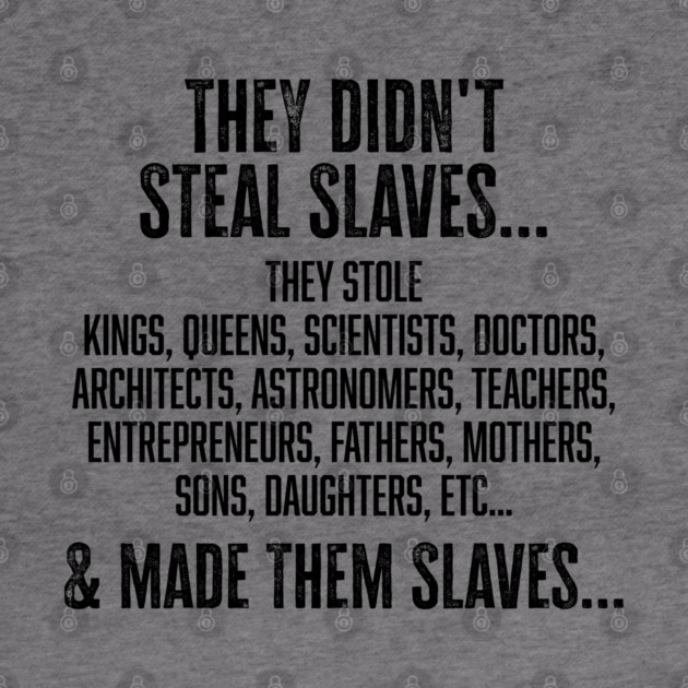 They didn't steal slaves...they made them by UrbanLifeApparel