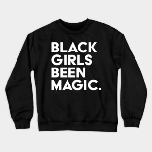 Black Girls Been Magic Crewneck Sweatshirt