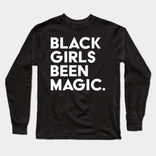 Black Girls Been Magic Long Sleeve T-Shirt
