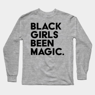Black Girls Been Magic Long Sleeve T-Shirt