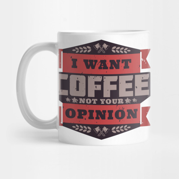 i Want Coffee Not Your Opinion by Urbanprint