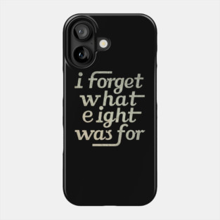 i Forget what 8 was for Phone Case