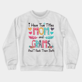 I Have Two Titles Mom And Grams And I Rock Them Both Wildflower Happy Mother's Day Crewneck Sweatshirt