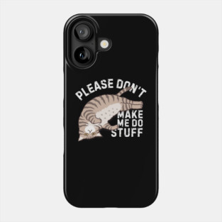 Lazy Please Dont Make Me Do Stuff Phone Case