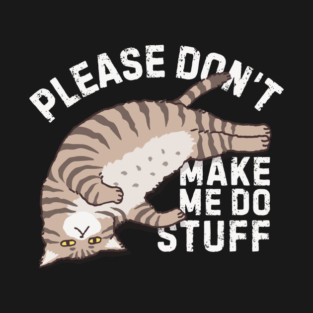 Lazy Please Dont Make Me Do Stuff T-Shirt