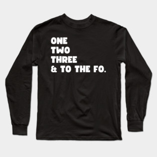 One Two Three and to the Fo Long Sleeve T-Shirt