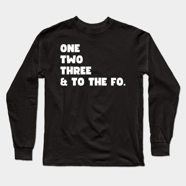 One Two Three and to the Fo Long Sleeve T-Shirt by UrbanLifeApparel
