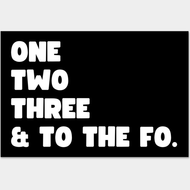 One Two Three and to the Fo Wall Art by UrbanLifeApparel