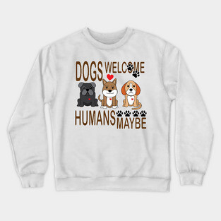 Dogs Welcome, Humans Maybe! Crewneck Sweatshirt