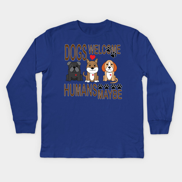 Dogs Welcome, Humans Maybe! Kids Long Sleeve T-Shirt by DickinsonDesign