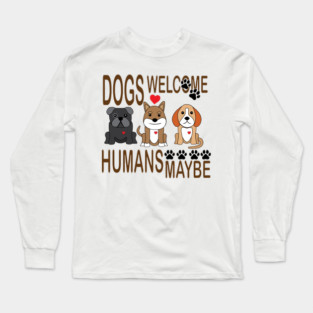 Dogs Welcome, Humans Maybe! Long Sleeve T-Shirt