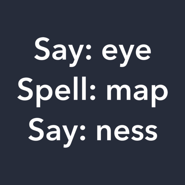 Say Eye Spell Map Say Ness - Funny Penis Joke by dumbshirts