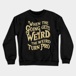 When the going gets weird, the weird turn pro. Crewneck Sweatshirt