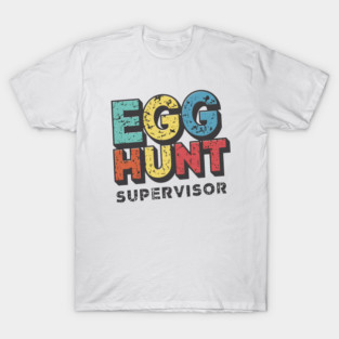 Egg Hunt Supervisor – Funny Easter Family Humor Gift T-Shirt