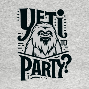 Yeti To Party Bigfoot Pun Quote T-Shirt
