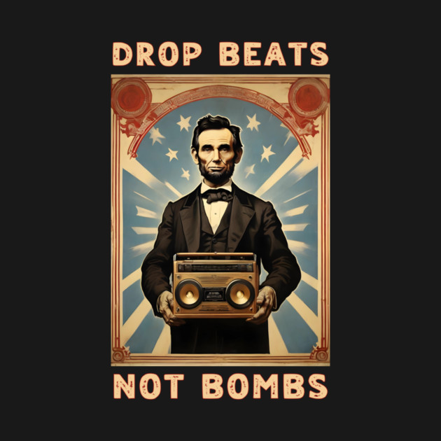 Drop Beats Not Bombs Anti-War Abraham Lincoln by QuirkyQuest Creations