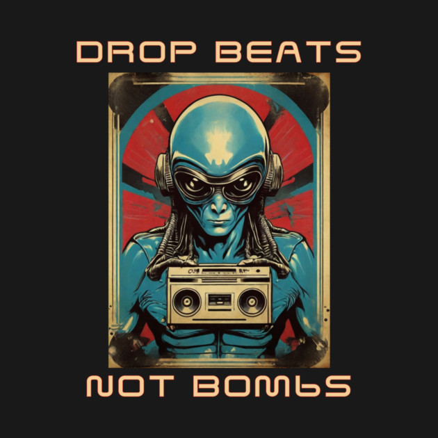 Drop Beats Not Bombs Anti-War Alien by QuirkyQuest Creations