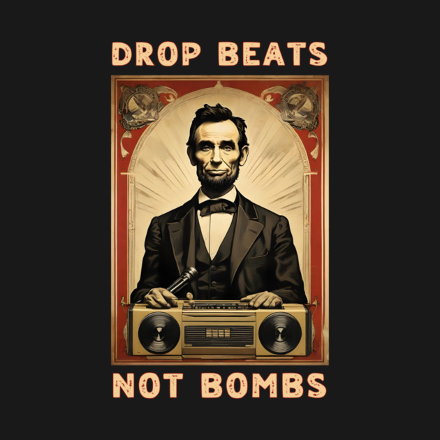 Drop Beats Not Bombs Anti-War Abraham Lincoln by QuirkyQuest Creations