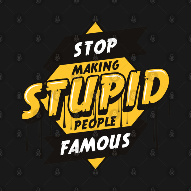 Stop Making Stupid People Famous by Urbanprint