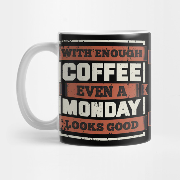 With Enough Coffe Even Monday Looks Good by Urbanprint