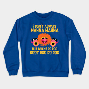 I Don't Always Mahna Mahna Crewneck Sweatshirt