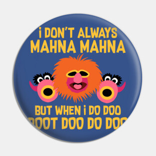 I Don't Always Mahna Mahna Pin