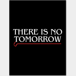THERE IS NO TOMORROW! Posters and Art