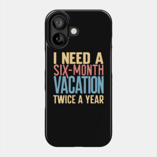Six-Month Vacation – Funny Work & Travel Humor Quote Graphic Phone Case