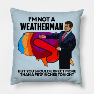 I'm Not a Weatherman, But You Can Expect a Few Inches Pillow