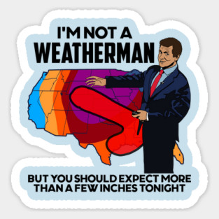 I'm Not a Weatherman, But You Can Expect a Few Inches Sticker