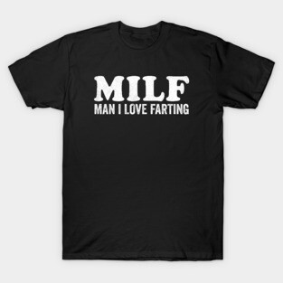 MILF Man I Love Farting T-Shirt