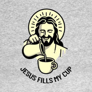 Jesus Fills My Cup Christian Coffee Tea Drinker Pun T-Shirt