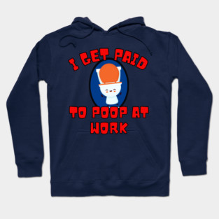 I Get Paid To Poop At Work Hoodie