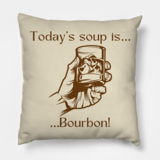 Today’s soup is … bourbon! Pillow
