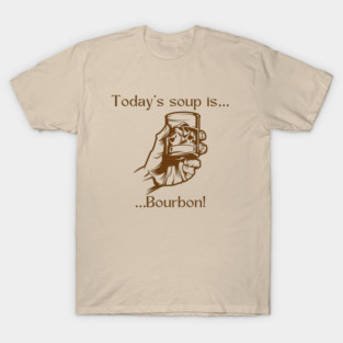 Today’s soup is … bourbon! T-Shirt
