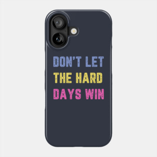 Don't Let the Hard Days Win Phone Case